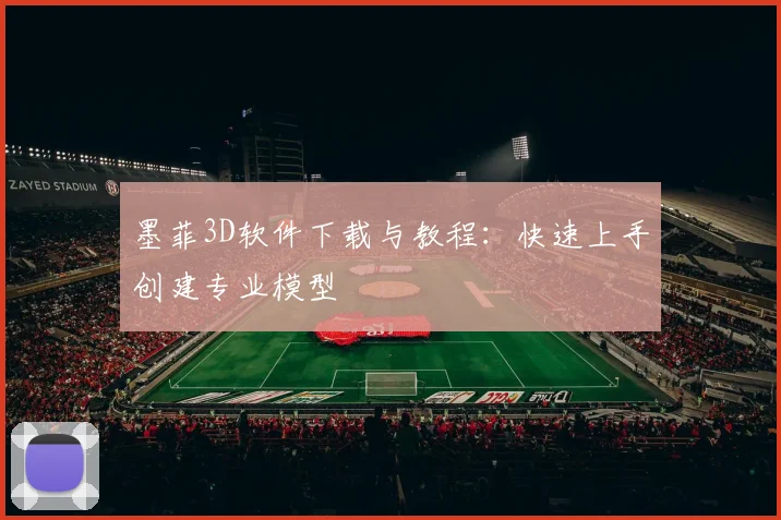 墨菲3D软件下载与教程：快速上手创建专业模型
