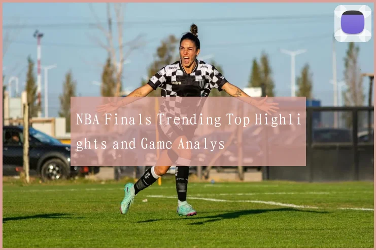 NBA Finals Trending Top Highlights and Game Analys